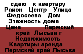 сдаю 2-к квартиру › Район ­ Центр › Улица ­ Федосеева › Дом ­ 3 › Этажность дома ­ 5 › Цена ­ 5 000 - Пермский край, Лысьва г. Недвижимость » Квартиры аренда   . Пермский край,Лысьва г.